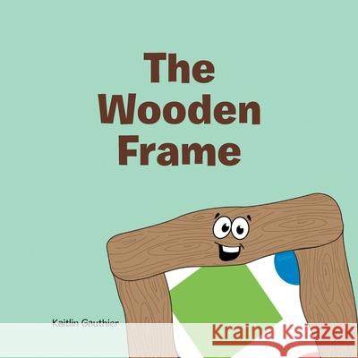 The Wooden Frame Kaitlin Gauthier 9781664164383 Xlibris Us - książka