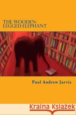 The Wooden-Legged Elephant Paul Andrew Jarvis Matthew Watkins 9781477538166 Createspace - książka