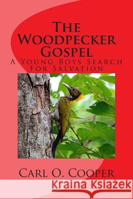 The Woodpecker Gospel: A Young Boys Search For Salvation Carl O. Cooper 9781499516913 Createspace Independent Publishing Platform - książka