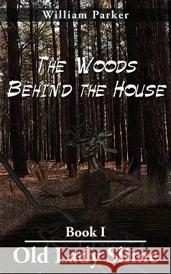 The Woods Behind the House: Book I Old Lady Slime Parker, William 9781418496302 Authorhouse - książka