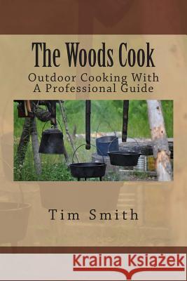 The Woods Cook: Outdoor Cooking With A Professional Guide Smith, Tim 9781503077089 Createspace - książka