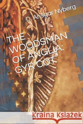 The Woodsman of Anglia: Gyr Cot D. Ansgar Nyberg 9781080124510 Independently Published - książka