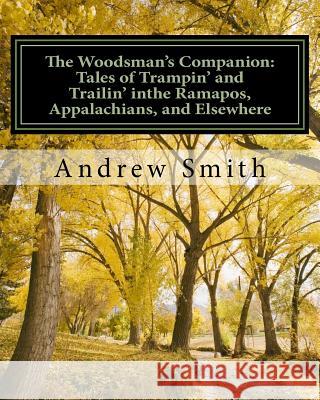 The Woodsman's Companion: Tales of Trampin' and Trailin' in the Ramapos, Appalachians and Elsewhere Andrew J. Smith 9781518808944 Createspace Independent Publishing Platform - książka