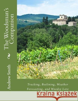 The Woodsman's Companion: Tracking, Beelining, Weather Forecasting, and Woodsy Lore Andrew J. Smith 9781518797286 Createspace Independent Publishing Platform - książka