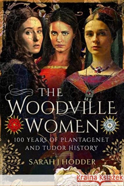 The Woodville Women: 100 Years of Plantagenet and Tudor History Sarah J Hodder 9781399094566 Pen & Sword Books Ltd - książka