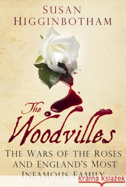 The Woodvilles: The Wars of the Roses and England's Most Infamous Family Higginbotham, Susan 9780750960786 The History Press Ltd - książka