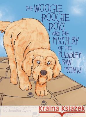 The Woogie Boogie Boys and the Mystery of the Puddley Paw Prints Jennifer Ayers 9781480883710 Archway Publishing - książka