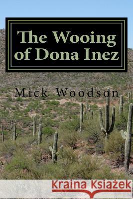 The Wooing of Dona Inez Mick Woodson 9781514694756 Createspace - książka