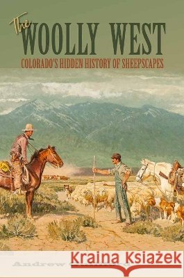 The Woolly West, 44: Colorado's Hidden History of Sheepscapes Andrew Gulliford 9781623499303 Texas A&M University Press - książka