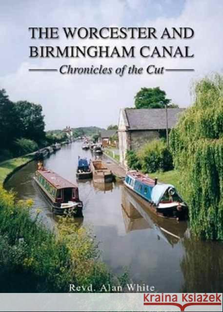 The Worcester and Birmingham Canal: Chronicles of the Cut Alan White 9781858585567 Brewin Books - książka