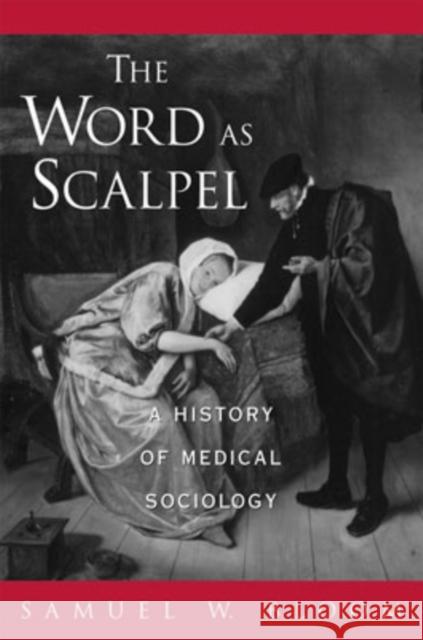 The Word as Scalpel: A History of Medical Sociology Bloom, Samuel W. 9780195149296 Oxford University Press, USA - książka