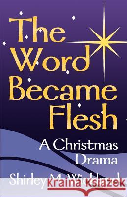 The Word Became Flesh: A Christmas Drama Shirley M Wickland 9780788012860 CSS Publishing Company - książka