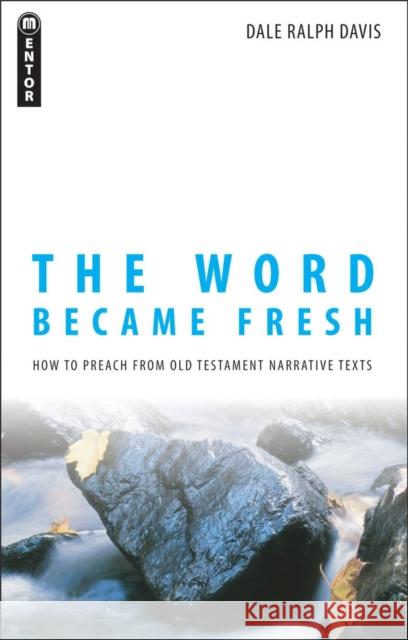 The Word Became Fresh: How to Preach from Old Testament Narrative Texts Dale Ralph Davis 9781845501921 Christian Focus Publications Ltd - książka