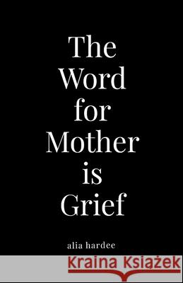 The Word for Mother is Grief Alia Hardee 9781257041091 Lulu.com - książka