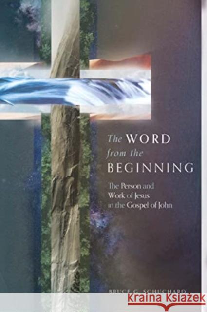 The Word from the Beginning: The Person and Work of Jesus in the Gospel of John Bruce G. Schuchard 9781683596028 Lexham Academic - książka