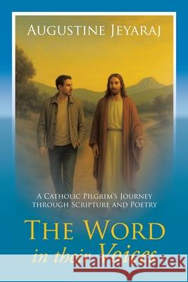 The Word in their Voices: A Catholic Pilgrim's Journey through Scripture and Poetry Augustine Jeyaraj 9781543784305 Partridge Publishing Singapore - książka