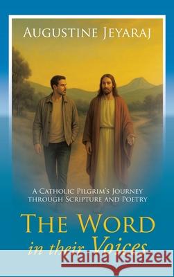 The Word in their Voices: A Catholic Pilgrim's Journey through Scripture and Poetry Augustine Jeyaraj 9781543784312 Partridge Publishing Singapore - książka