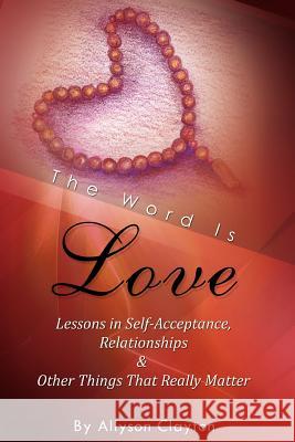 The Word Is Love- Lessons In Self-Acceptance, Relationships & Other Things That Really Matter Clayton, Allyson 9781479215966 Createspace - książka