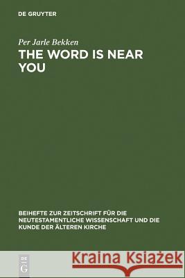 The Word Is Near You: A Study of Deuteronomy 30:12-14 in Paul's Letter to the Romans in a Jewish Context Bekken, Per Jarle 9783110193411 Walter de Gruyter - książka