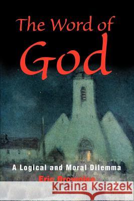 The Word of God: A Logical and Moral Dilemma Brownlee, Eric 9780595194179 Writers Club Press - książka