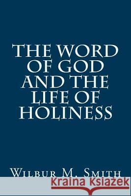 The Word of God and the Life of Holiness Wilbur M. Smith 9781503178472 Createspace - książka