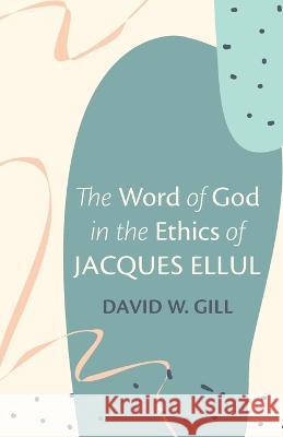 The Word of God in the Ethics of Jacques Ellul David W Gill 9781666747331 Wipf & Stock Publishers - książka