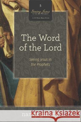 The Word of the Lord (a 10-Week Bible Study): Seeing Jesus in the Prophets Volume 5 Guthrie, Nancy 9781433536601 Crossway - książka