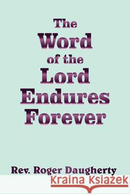 The Word of the Lord Endures Forever Rev Roger Daugherty 9781418437305 Authorhouse - książka
