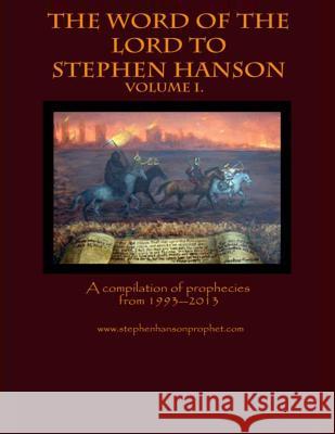 The Word of the Lord to Stephen Hanson--Volume I: A compilation of prophecies from 1993--2013 Hanson, Stephen a. 9781495310799 Createspace - książka