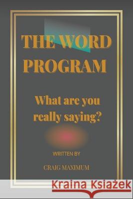 The Word Program: What are you really saying? Craig Maximum   9798362397845 Independently Published - książka