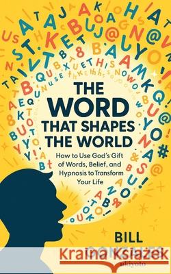 The Word That Shapes The World How to Use God's Gift of Words, Belief, and Hypnosis to Transform Your Life Bill Gonzales 9789371828284 Ukiyoto Publishing - książka