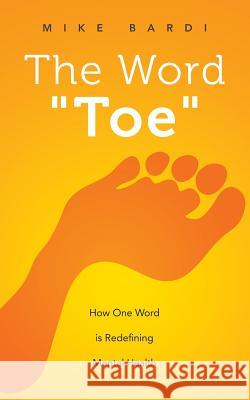 The Word Toe: How One Word Is Redefining Mental Health (Project Toe) Mike Bardi 9781517040796 Createspace Independent Publishing Platform - książka