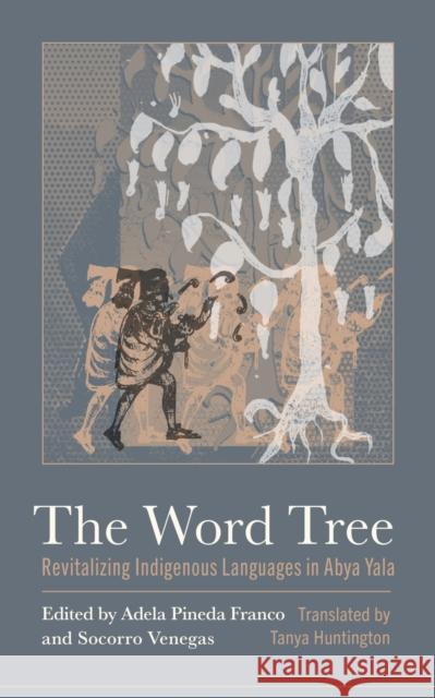 The Word Tree: Revitalizing Indigenous Languages in Abya Yala Adela Pineda-Franco Socorro Venegas Tanya Huntington 9781477331996 Teresa Lozano Long Inst of Latam Studies - książka