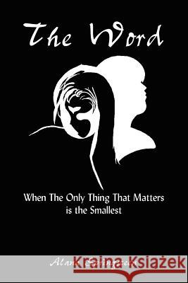 The Word: When The Only Thing That Matters is the Smallest Springsteen, Alana 9781418442798 Authorhouse - książka