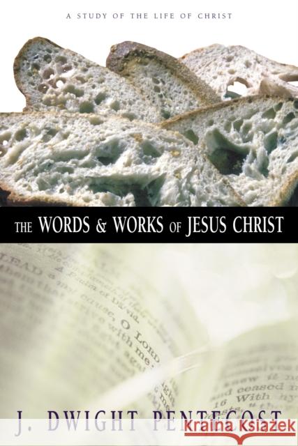 The Words and Works of Jesus Christ: A Study of the Life of Christ Pentecost, J. Dwight 9780310309406 Zondervan Publishing Company - książka