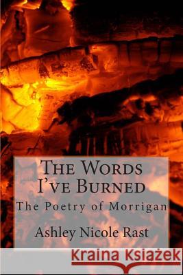 The Words I've Burned: Poetry Ashley Nicole Rast 9781495448034 Createspace - książka