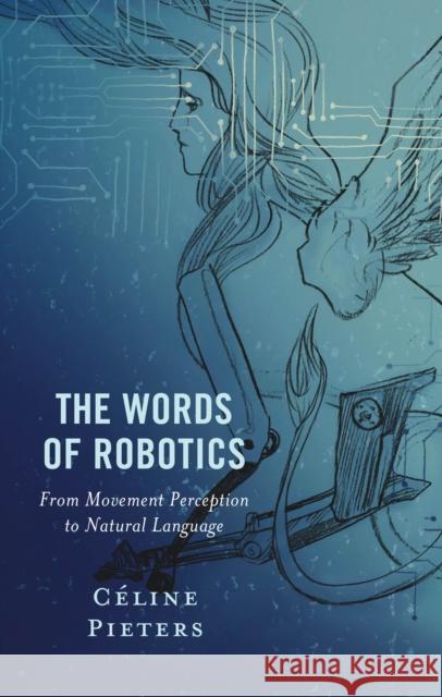 The Words of Robotics: From Movement Perception to Natural Language C?line Pieters 9781666946949 Lexington Books - książka