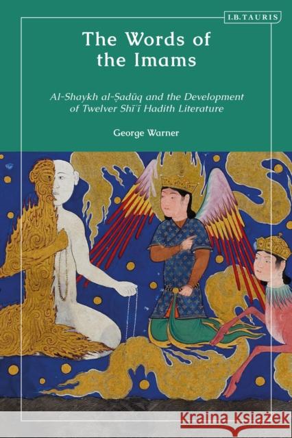 The Words of the Imams: Al-Shaykh Al-Saduq and the Development of Twelver Shi'i Hadith Literature Warner, George 9780755645572 Bloomsbury Publishing PLC - książka