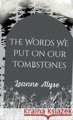 The Words We Put on Our Tombstones Leanne Alyse 9781967965045 Leanne Alyse - książka