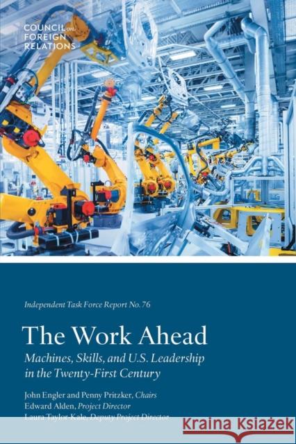 The Work Ahead: Machines, Skills, and U.S. Leadership in the Twenty-First Century Edward Alden Laura Taylor-Kale 9780876097441 Council on Foreign Relations Press - książka