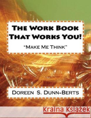 The Work Book That Works You! Doreen S. Dunn-Berts 9781530703692 Createspace Independent Publishing Platform - książka