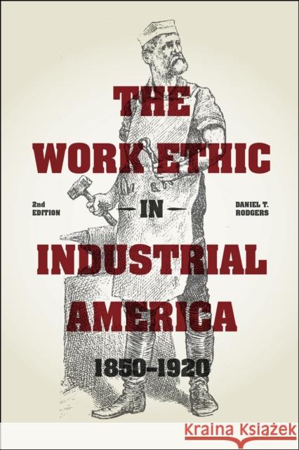 The Work Ethic in Industrial America 1850-1920 Rodgers, Daniel T. 9780226136233 University of Chicago Press - książka