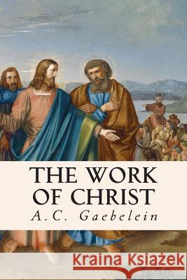 The Work of Christ A. C. Gaebelein 9781508443254 Createspace - książka