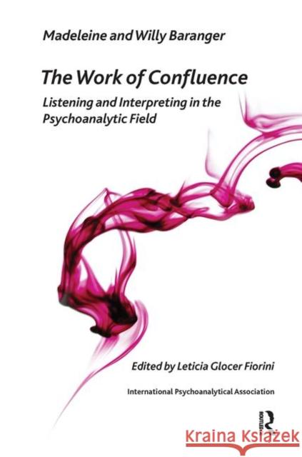 The Work of Confluence: Listening and Working and Interpreting in the Psychoanalytic Field Madeleine Baranger Willy Baranger Leticia Gloce 9780367106690 Routledge - książka