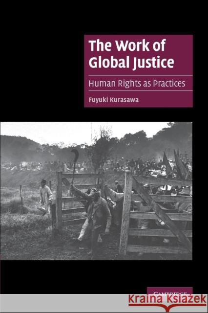 The Work of Global Justice: Human Rights as Practices Kurasawa, Fuyuki 9780521673914 Cambridge University Press - książka