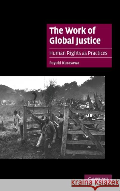 The Work of Global Justice: Human Rights as Practices Kurasawa, Fuyuki 9780521857246 Cambridge University Press - książka