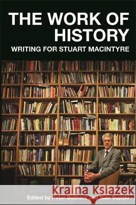 The Work of History: Writing for Stuart Macintyre Sian Supski Peter Beilharz 9780522878608 Melbourne University - książka