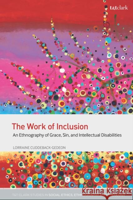 The Work of Inclusion: An Ethnography of Grace, Sin, and Intellectual Disabilities Lorraine Cuddeback-Gedeon Aana Marie Vigen Annemarie Mingo 9780567698292 T&T Clark - książka