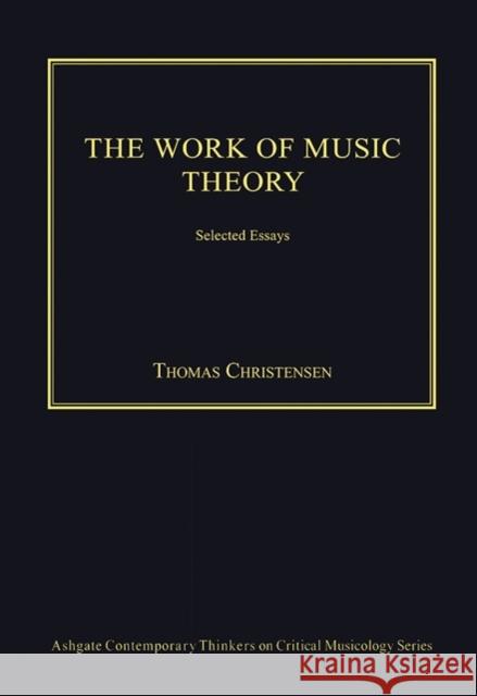 The Work of Music Theory: Selected Essays Thomas Christensen   9781472430557 Ashgate Publishing Limited - książka