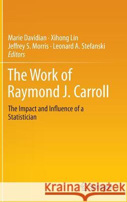 The Work of Raymond J. Carroll: The Impact and Influence of a Statistician Davidian, Marie 9783319058009 Springer - książka